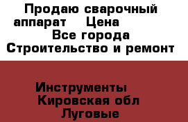 Продаю сварочный аппарат  › Цена ­ 2 500 - Все города Строительство и ремонт » Инструменты   . Кировская обл.,Луговые д.